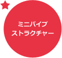 ミニパイプストラクチャー